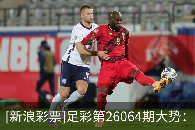[新浪彩票]足彩第26064期大势：国米杯赛防平